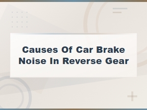 Why Your Brakes Make Noise When Reversing
