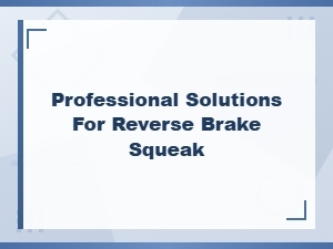 Professional Solutions for Reverse Brake Squeak – Expert Brake Noise Repair