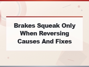 Why Your Brakes Squeak Only When Reversing: Causes and Diy Fixes