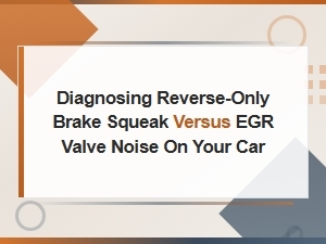 Diagnosing Reverse-Only Brake Squeak vs Egr Valve Noise: Diy Inspection Guide