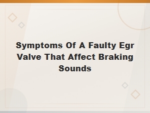 Egr Valve Symptoms That Affect Braking Sounds in Your Vehicle